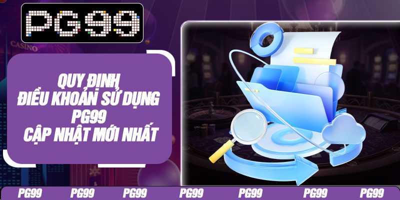 Quy định điều khoản sử dụng PG99 cập nhật mới nhất
