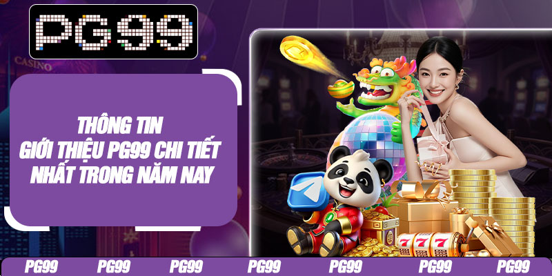 Thông tin giới thiệu PG99 chi tiết nhất trong năm nay