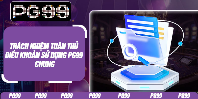 Trách nhiệm tuân thủ điều khoản sử dụng PG99 chung